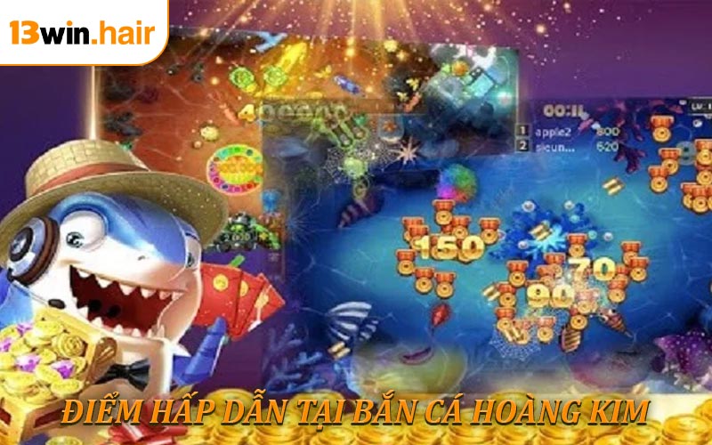 Điểm hấp dẫn tại bắn cá hoàng kim